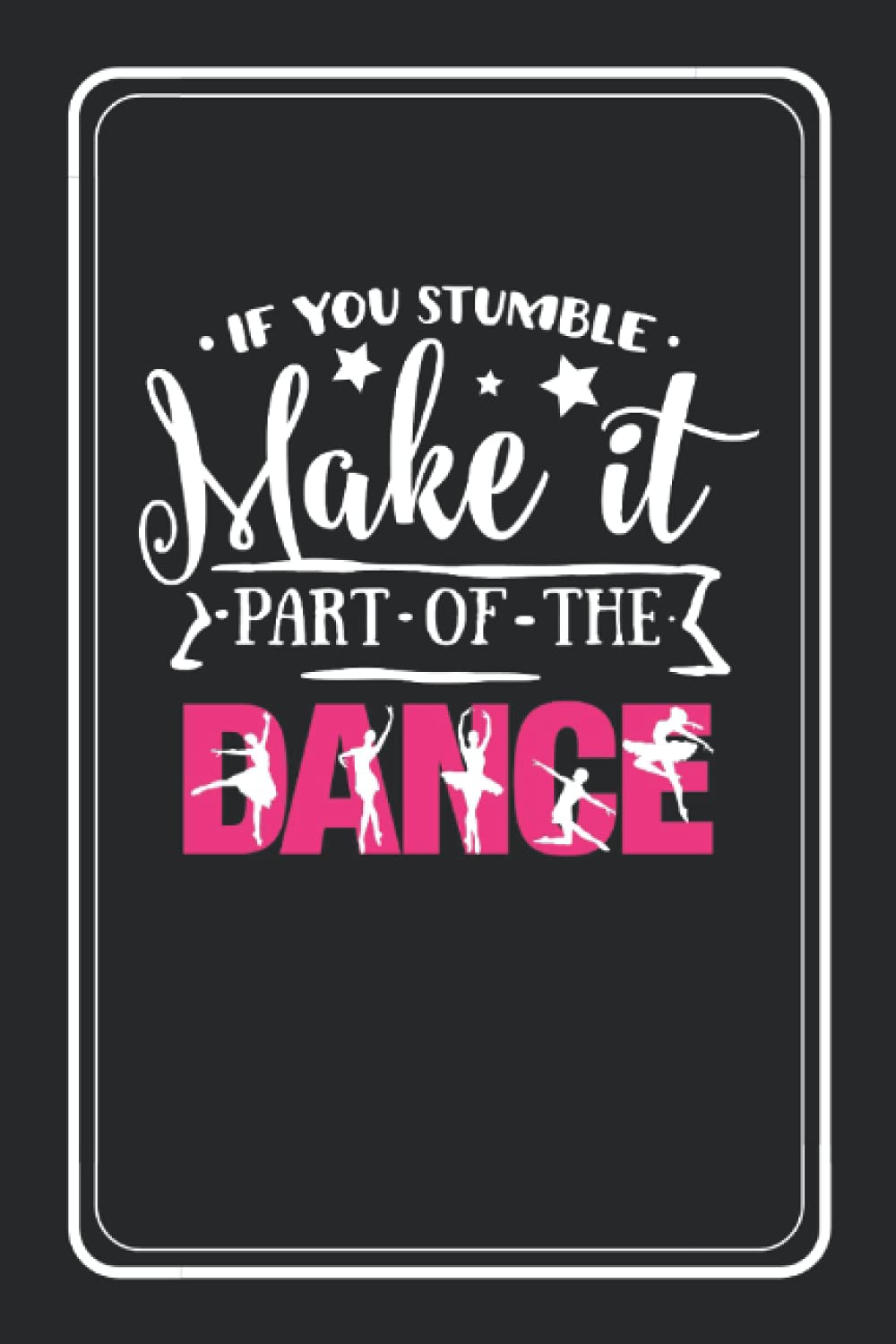 If You Stumble, Make it Part of The Dance: Motivational and Inspiration Lined Journal (Diary, Notebook)