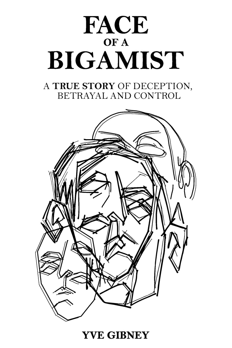 Face of a Bigamist: A True Story of Deception, Betrayal and Control