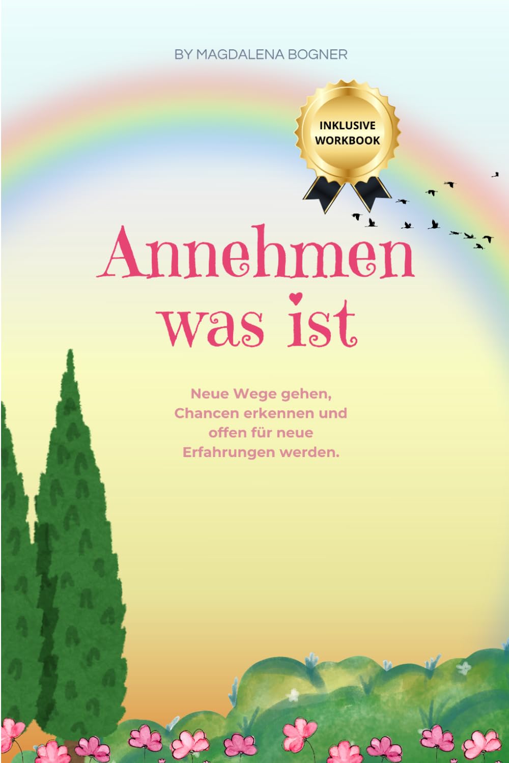 Annehmen was ist: Neue Wege gehen, Chancen erkennen und offen für neue Erfahrungen werden - Mit Workbook und Reflexionsfragen