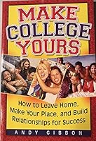 Make College Yours: How to Leave Home, Make Your Place, and Build Relationships for Success 0974098604 Book Cover