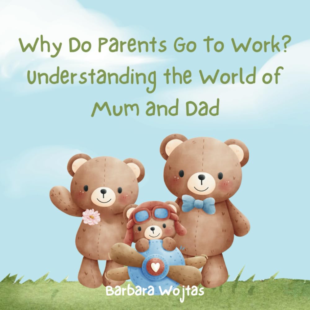 Why Do Parents Go To Work? Understanding the World of Mum and Dad: Helping Your Child Navigate Separation and Understand the Reasons Behind Parents' Work