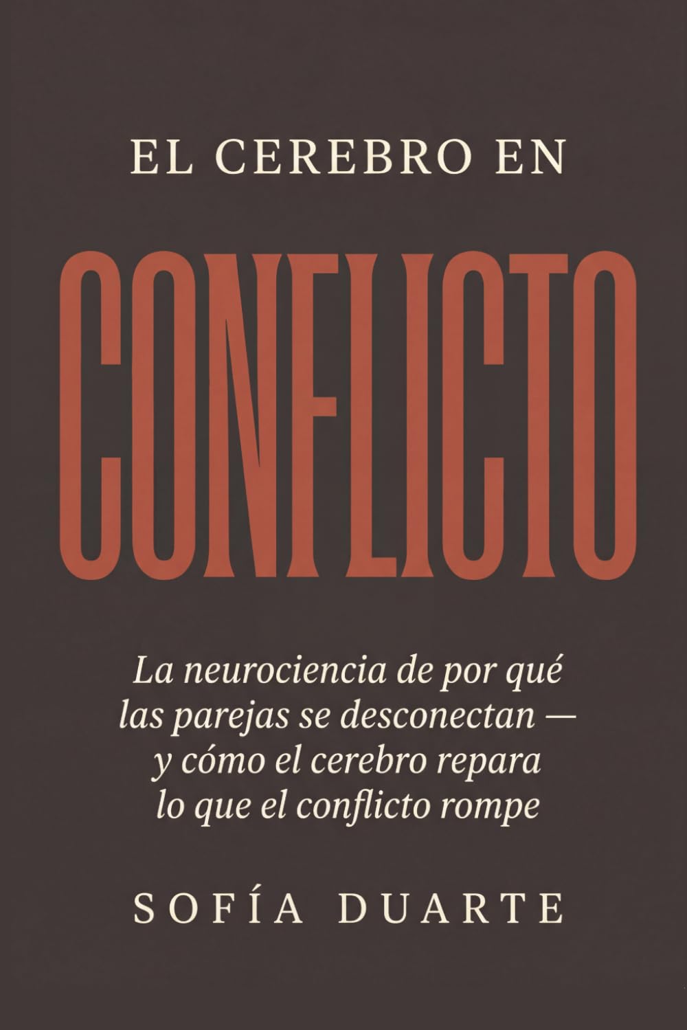 El cerebro en conflicto: La neurociencia de por qué las parejas se desconectan — y cómo el cerebro repara lo que el conflicto rompe (La Ciencia del Vínculo)