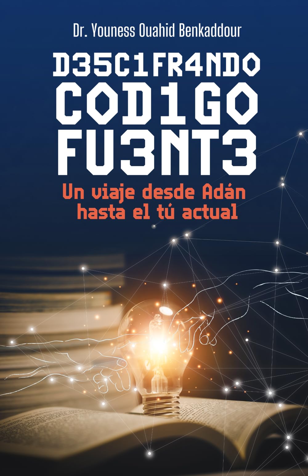 D35C1FR4ND0 C0D1G0 FU3NT3: Un viaje desde Adán hasta el tu Actual