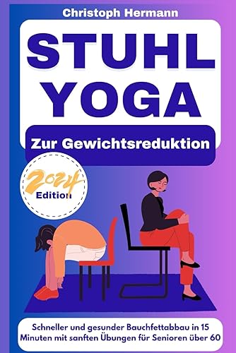 Stuhl-Yoga zur Gewichtsreduktion: Schneller und gesunder Bauchfettabbau in 15 Minuten mit sanften bungen fr Senioren ber 60: 2 (Stuhl Yoga Frs Leben)