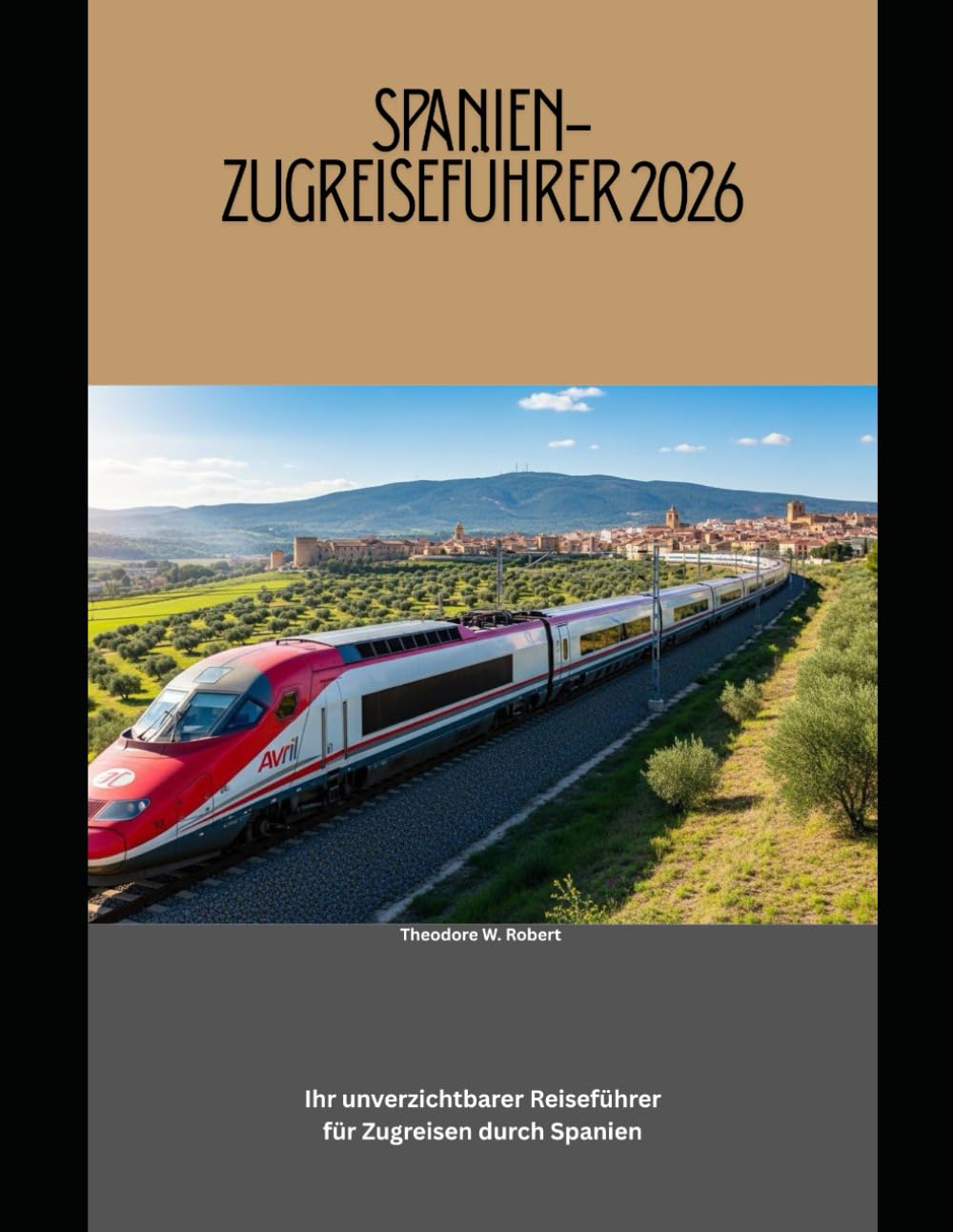 Spanien-Zugreiseführer 2026: Ihr unverzichtbarer Reiseführer für Zugreisen durch Spanien (Train Travel Guide)