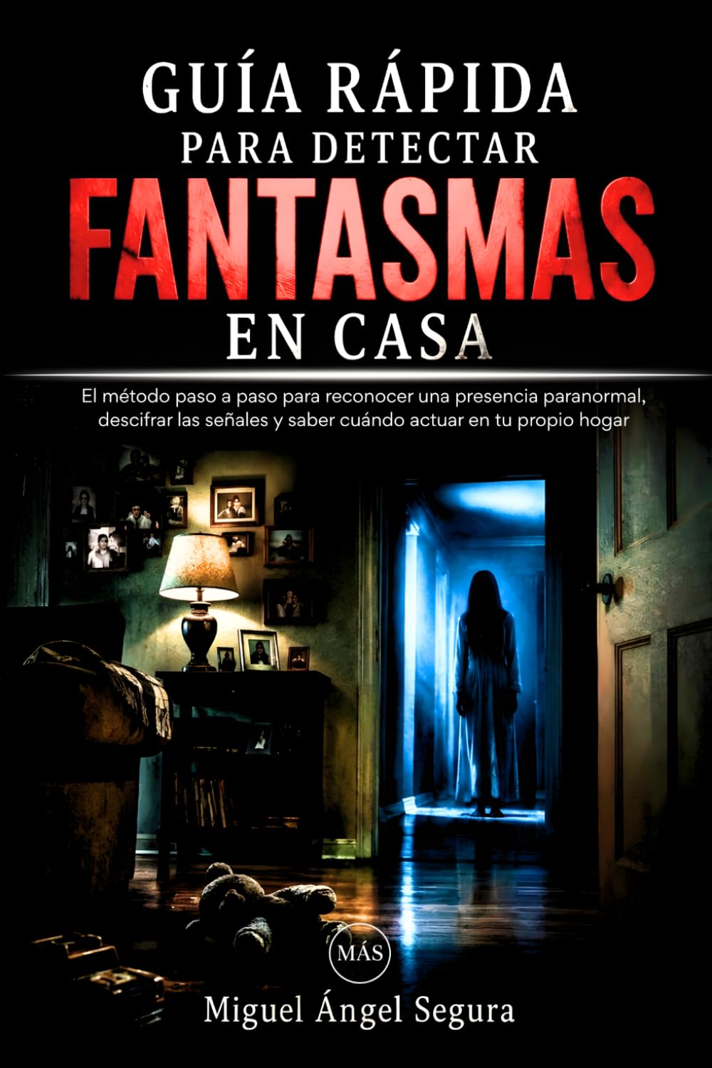 Guía Rápida para detectar fantasmas en casa: El método paso a paso para reconocer una presencia paranormal, descifrar las señales y saber cuándo ... hogar (La Gran Biblioteca del Misterio)