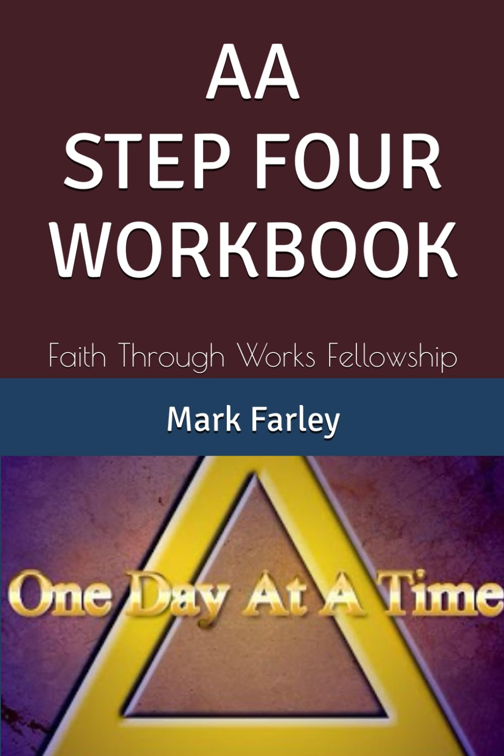 AA STEP FOUR WORKBOOK: Faith Through Works Fellowship (AA 12 STEP Study Workbooks from Faith Through Works Fellowship)
