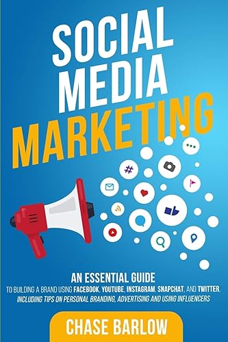 Social Media Marketing An Essential Guide to Building a Brand Using Facebook, YouTube, Instagram, Snapchat, and Twitter, Including Tips on Personal