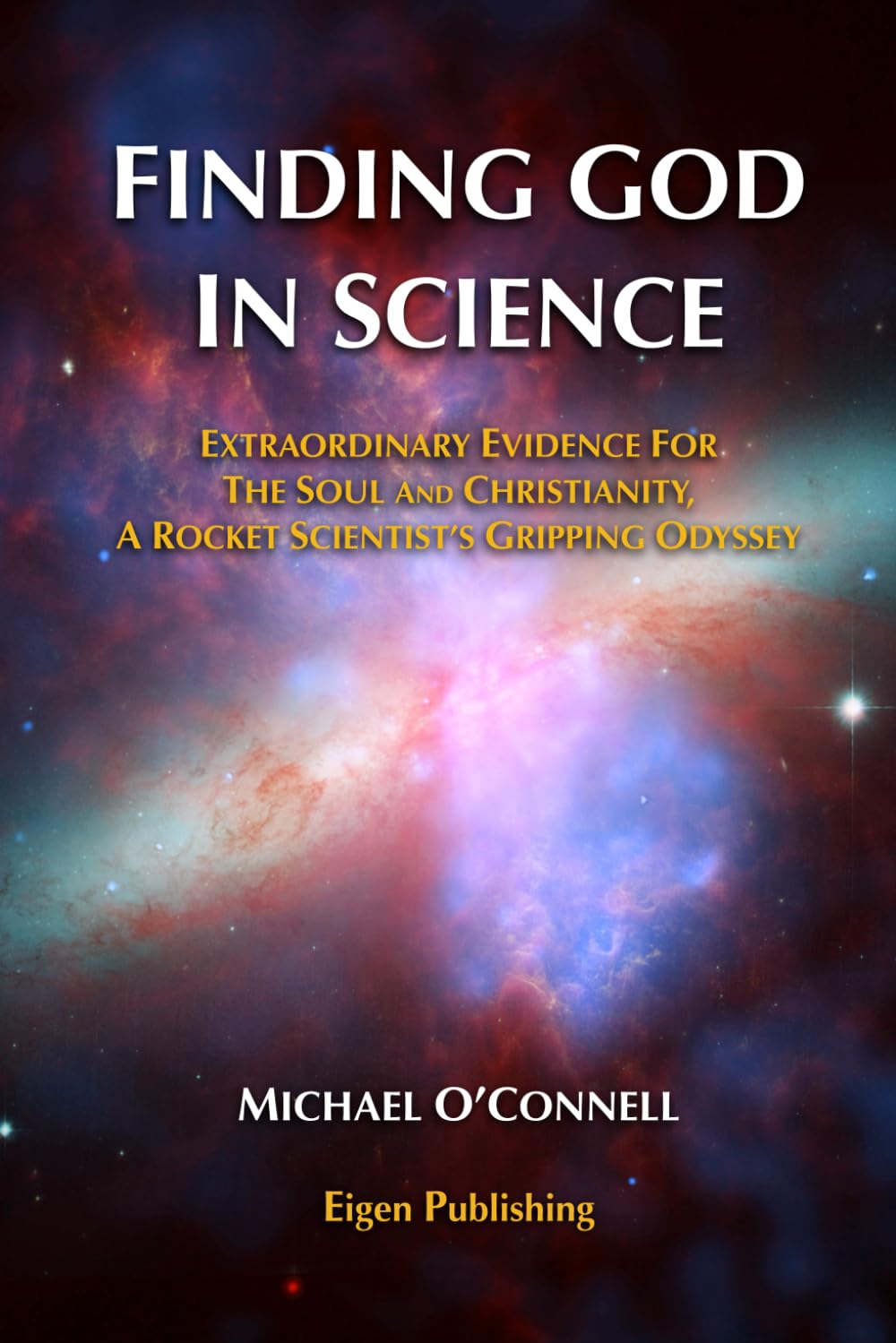 Finding God In Science: The Extraordinary Evidence For The Soul And Christianity, A Rocket Scientist’s Gripping Odyssey - Non-Illustrated