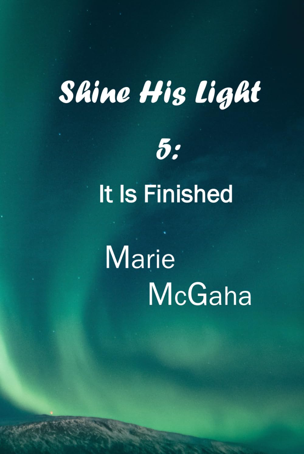 Shine His Light 5: It is Finished