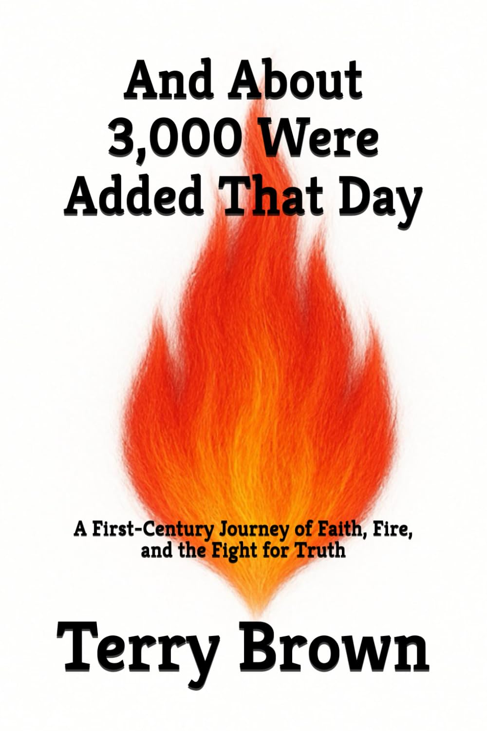 And About 3,000 Were Added That Day: A First-Century Journey of Faith, Fire, and the Fight for Truth