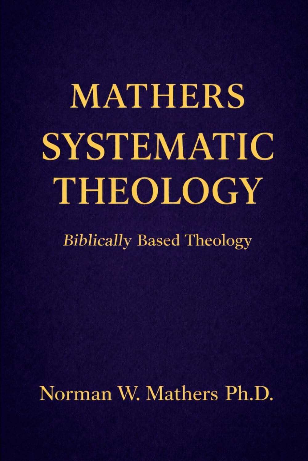 MATHERS SYSTEMATIC THEOLOGY: BIBLICALLY BASED THEOLOGY