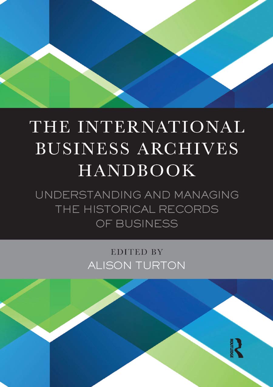 The International Business Archives Handbook: Understanding and managing the historical records of business