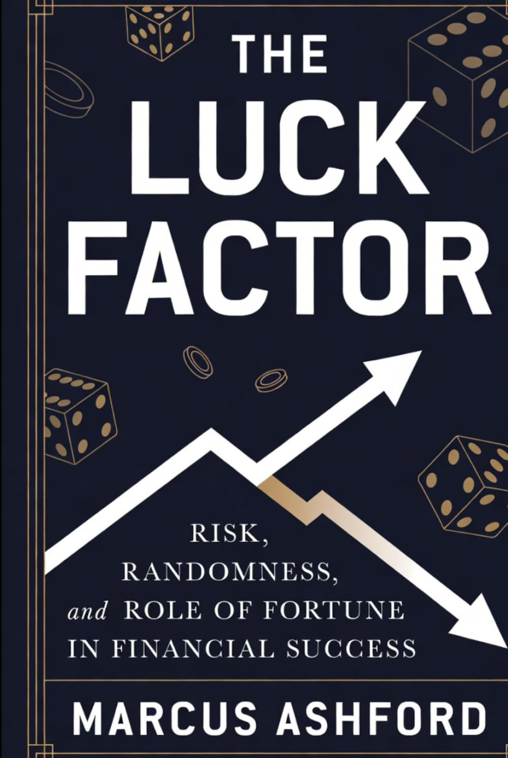 The Luck Factor: Risk, Randomness, and the Role of Fortune in Financial Success (Principles of Wealth)