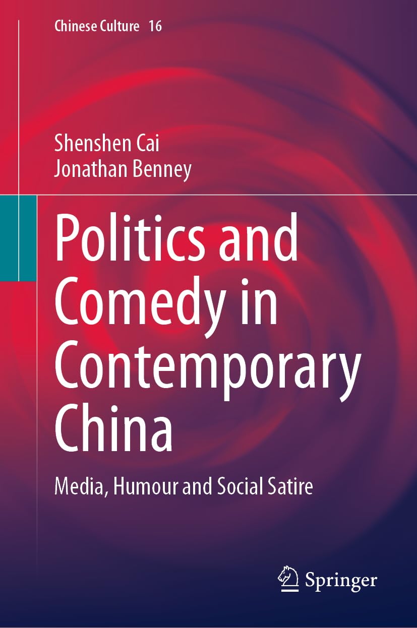 Politics and Comedy in Contemporary China: Media, Humour and Social Satire (Chinese Culture, 16)