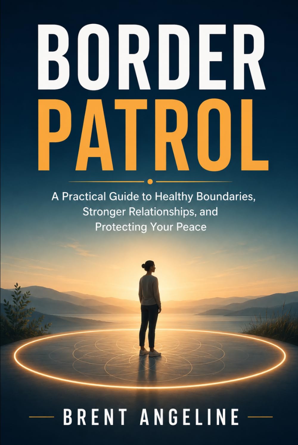 Border Patrol: A Practical Guide to Healthy Boundaries, Stronger Relationships, and Protecting Your Peace