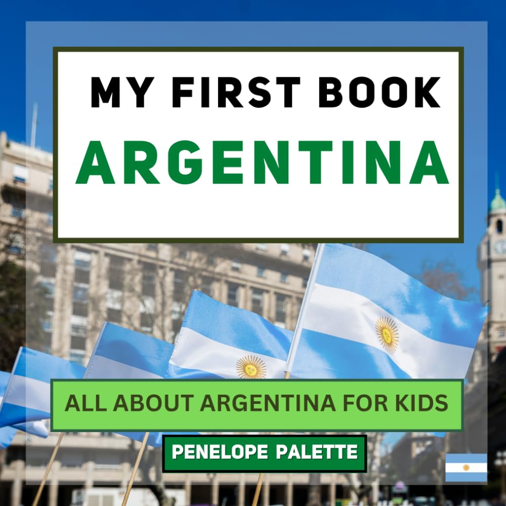 My First Book - Argentina: All About Argentina For Kids (My First Book - World Edition)