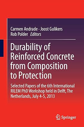 Durability of Reinforced Concrete from Composition to Protection: Selected Papers of the 6th International RILEM PhD Workshop held in Delft, The Netherlands, July 4-5, 2013-Wow! eBook