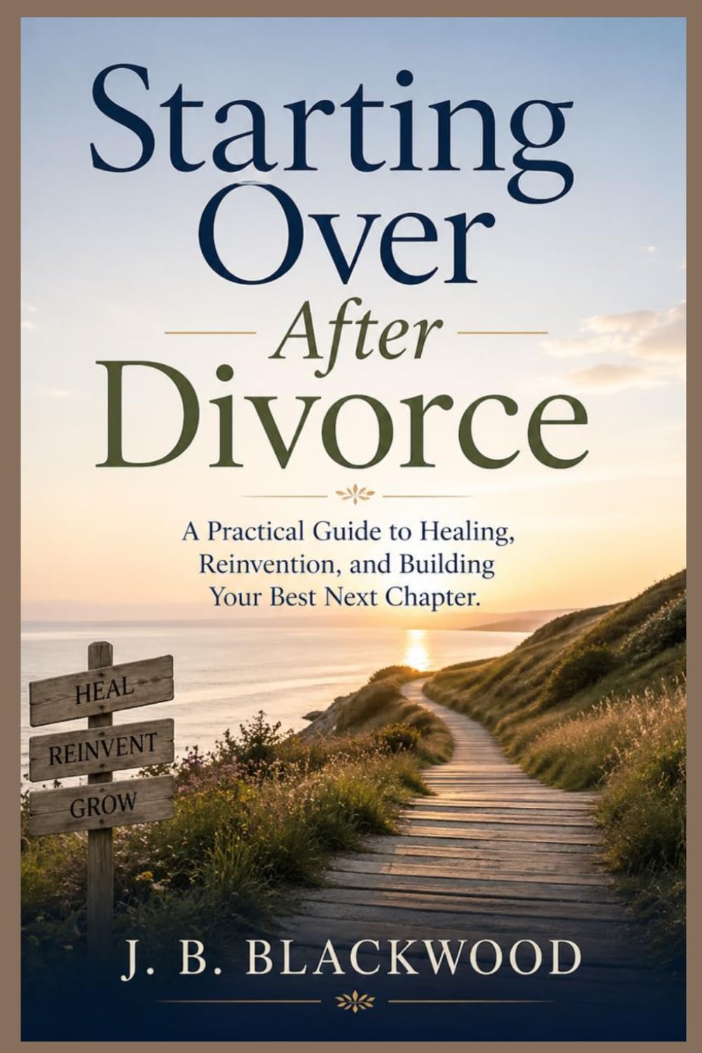 Starting Over After Divorce: A Practical Guide to Healing, Reinvention, and Building Your Best Next Chapter