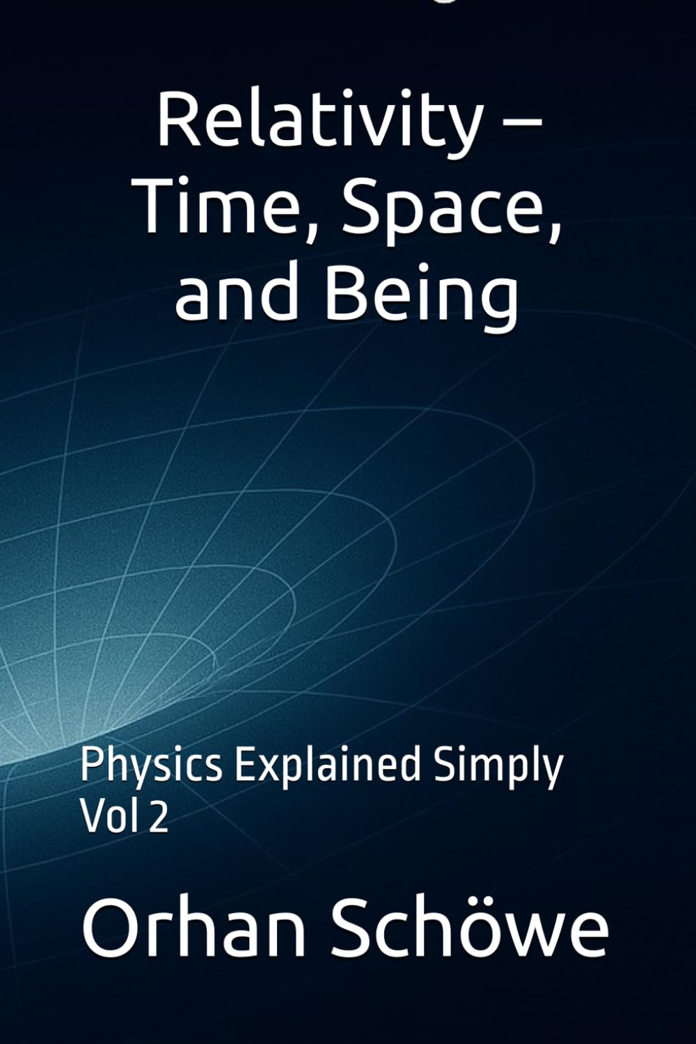 Relativity – Time, Space, and Being: Physics Explained Simply Vol 2