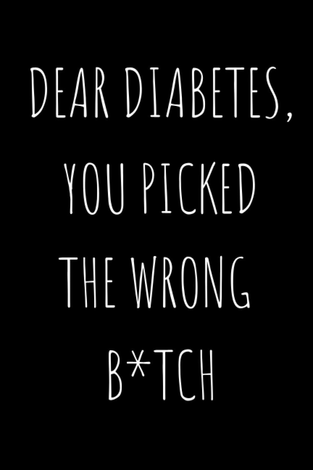 Dear Diabetes, You picked the wrong b*tch: Sarcastic Funny Blood sugar level recording log book, Diabetes Tracking Journal with 2 pages spread, 6 x 9 Inches