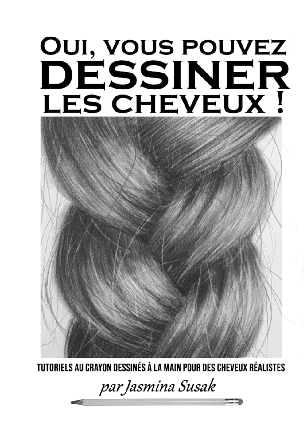 Oui, vous pouvez dessiner les cheveux !: Tutoriels au crayon dessinés à la main pour des cheveux réalistes (Apprendre à Dessiner de Façon Réaliste)