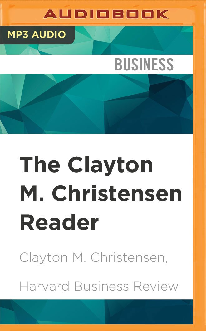 Clayton M. Christensen Reader, The MP3 CD – Unabridged, October 11, 2016
