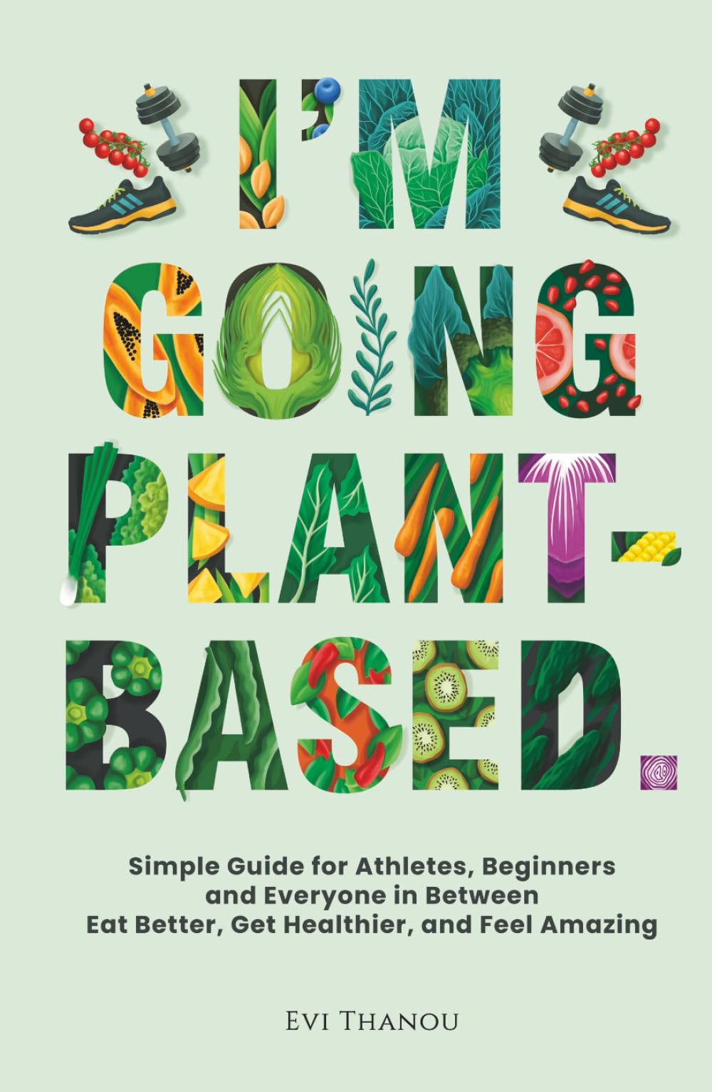 I'm going Plant-Based: Simple Guide for Athletes, Beginners, and Everyone in Between. Eat Better, Get Healthier, and Feel Amazing (Paths to Thrive: Health & Life)