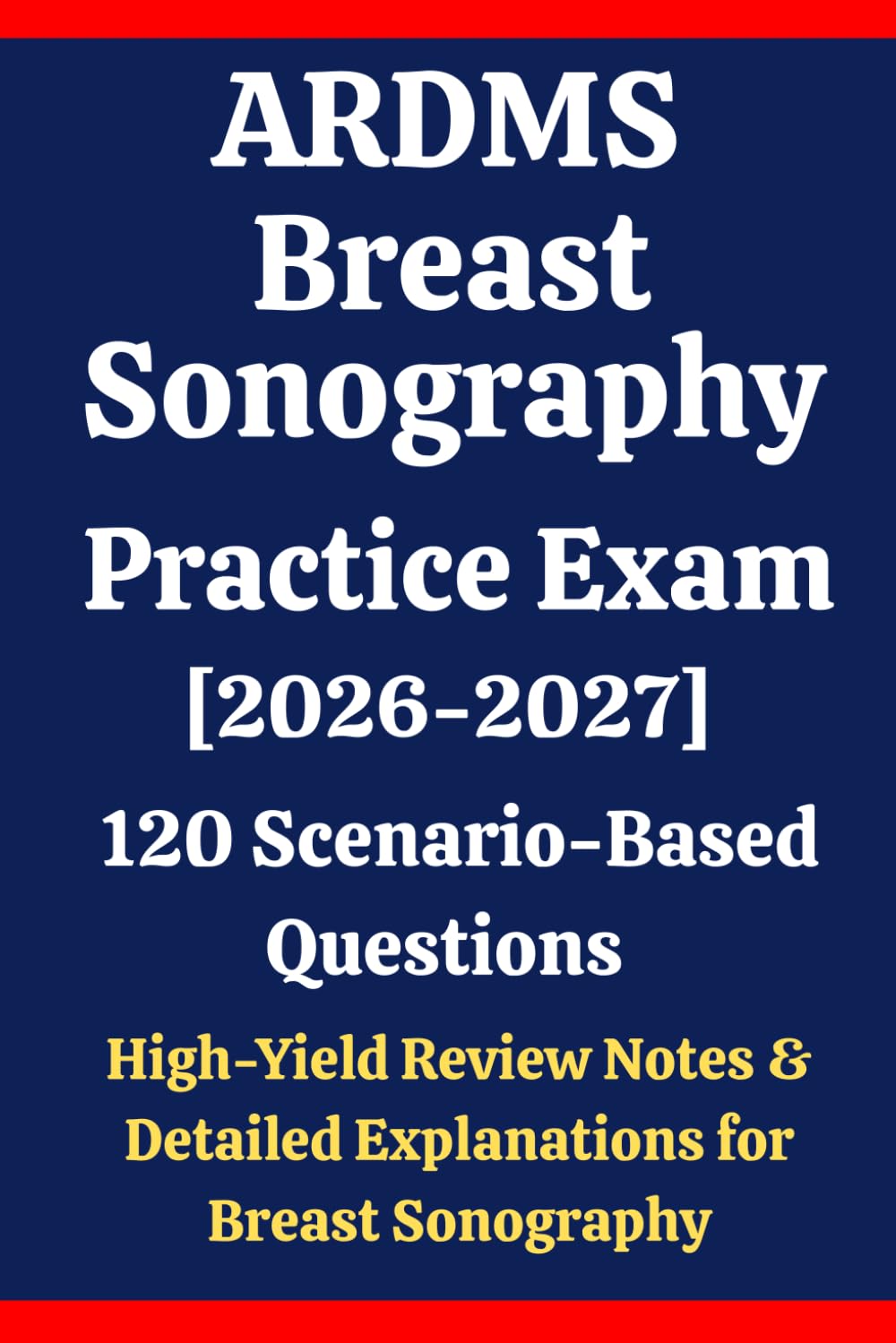ARDMS Breast Sonography Practice Exam: 120 Questions & Answers: Boost confidence using scenario-based questions, high-yield review notes, & detailed ... for ARDMS Breast Sonography exam prep