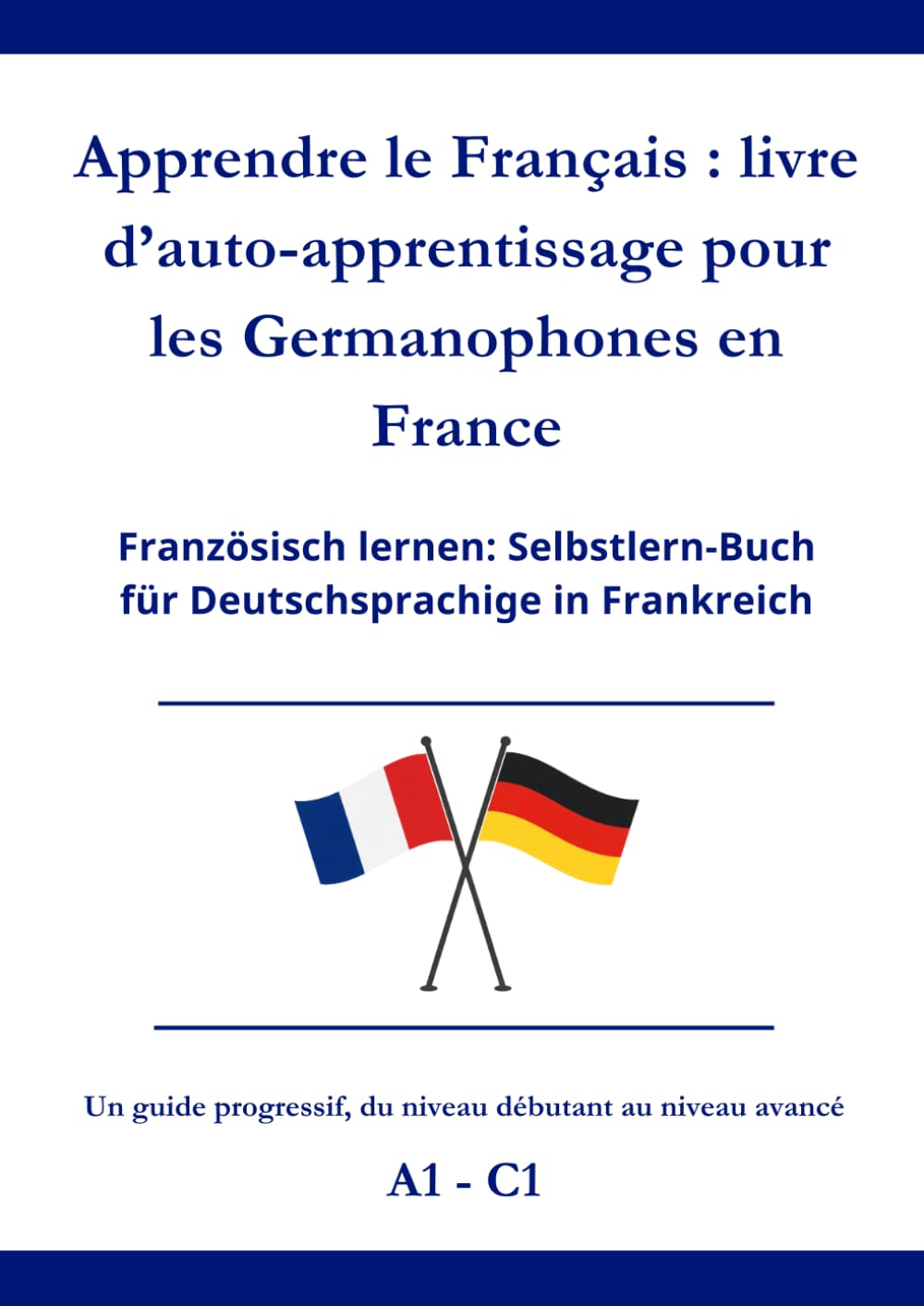 Apprendre le Français : livre d’auto-apprentissage pour les Germanophones en France: Französisch lernen: Selbstlern-Buch für Deutschsprachige in Frankreich A1 - C1