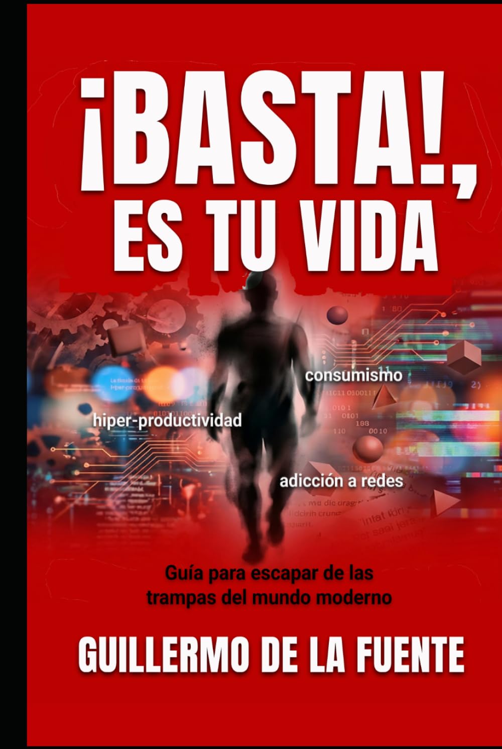 ¡BASTA!, ES TU VIDA: Manual para escapar de la tiranía de la productividad, la adicción a las redes, el consumismo y otras trampas del mundo moderno