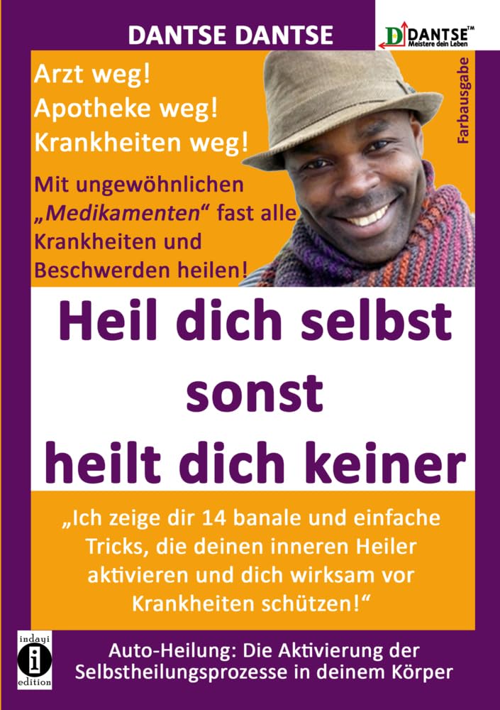 (farbig) HEIL DICH SELBST SONST HEILT DICH KEINER - Mit ungewöhnlichen „Medikamenten“ fast alle Krankheiten und Beschwerden heilen: „Ich zeige dir 14 ... (DantseLOGIK: Meistere deine Gesundheit)