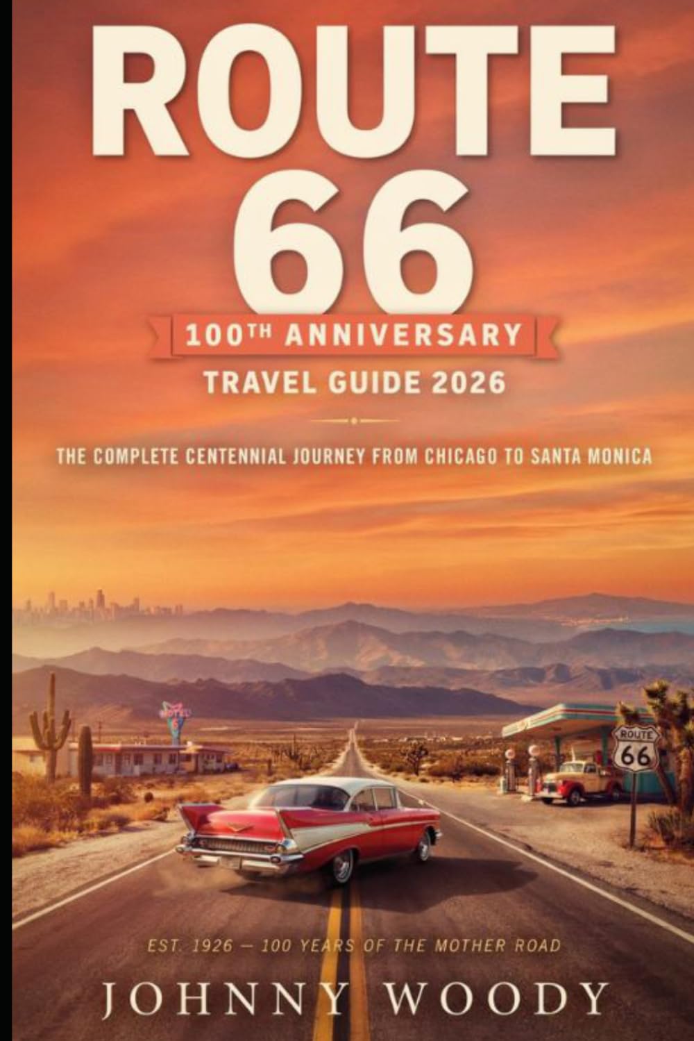ROUTE 66 100TH ANNIVERSARY TRAVEL GUIDE 2026.: The Ultimate Centennial Road Trip Planner with Historic Stops, Hidden Gems, Festival Events, Scenic ... Itineraries from Chicago to Santa Monica