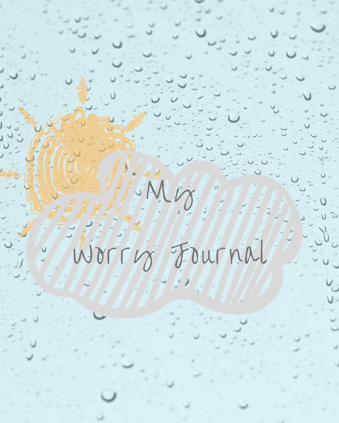 My Worry Journal: A Self Reflective Prompt Diary to Help with Troubling Emotions 8 x 10"