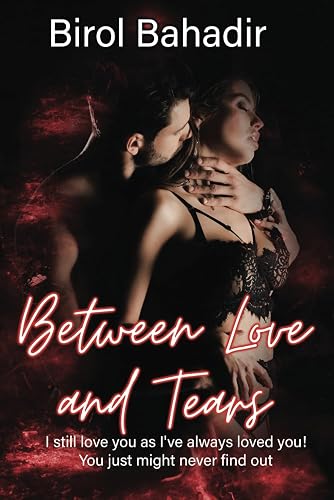 Between Love and Tears: I still love you as I've always loved you! You just might never find out.