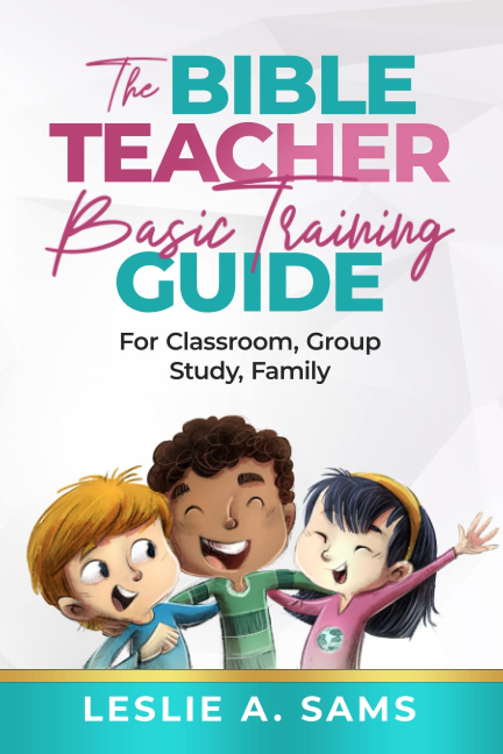 The Bible Teacher Basic Training Guide: For Classroom, Group Study, Family