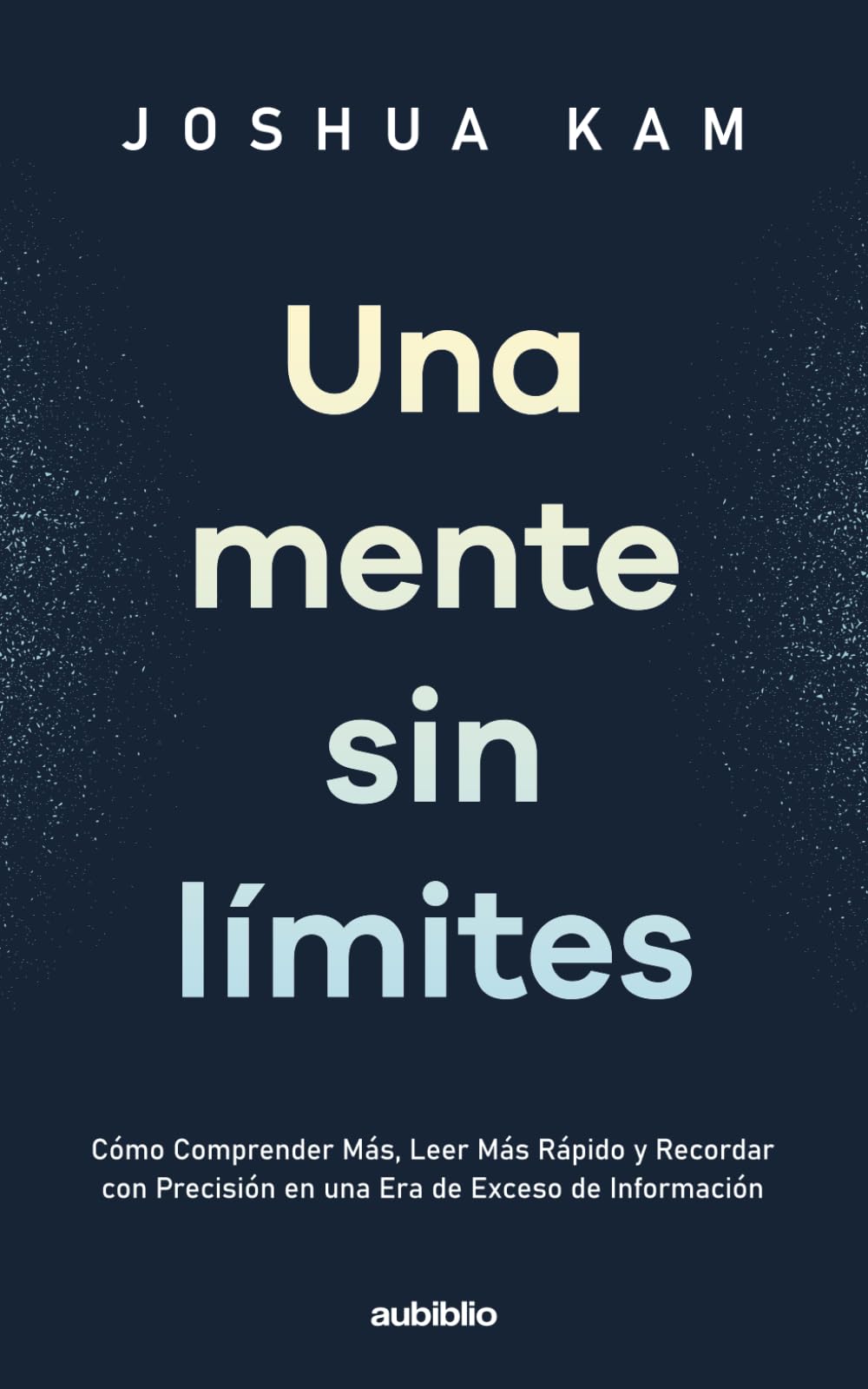 Una mente sin límites: Cómo comprender más, leer más rápido y recordar con precisión en una era de exceso de información