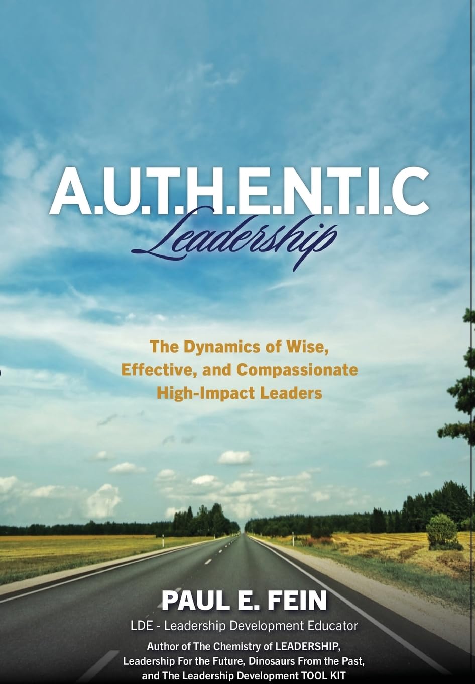 A.U.T.H.E.N.T.I.C. Leadership: The Dynamics of Wise, Effective, and Compassionate High-Impact Leaders!