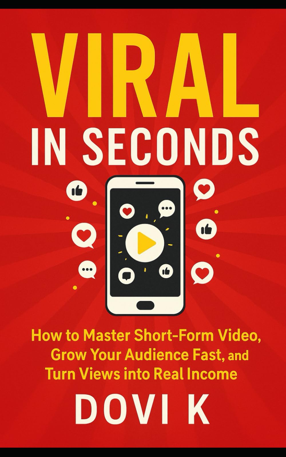 Viral in Seconds: The Ultimate Guide to Creating Short-Form Video Content That Captivates and Converts: How to Master Short-Form Video, Grow Your Audience Fast, and Turn Views into Real Income