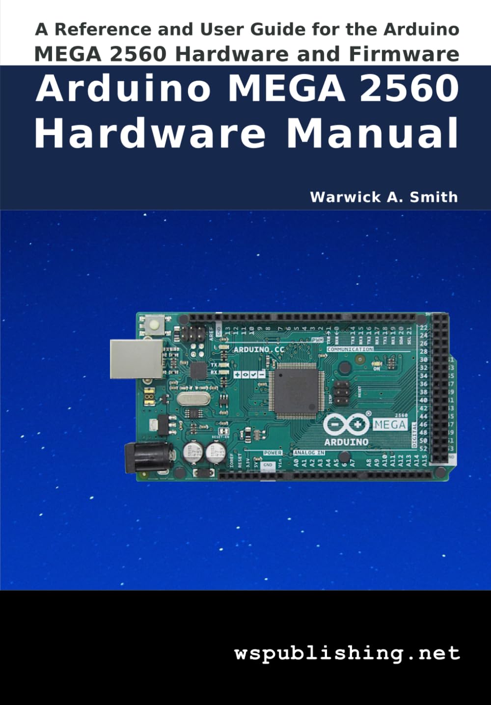 Arduino MEGA 2560 Hardware Manual: A Reference and User Guide for the Arduino MEGA 2560 Hardware and Firmware