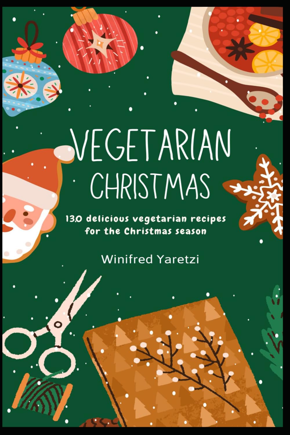 Vegetarian Christmas: 130 delicious vegetarian recipes for the Christmas season