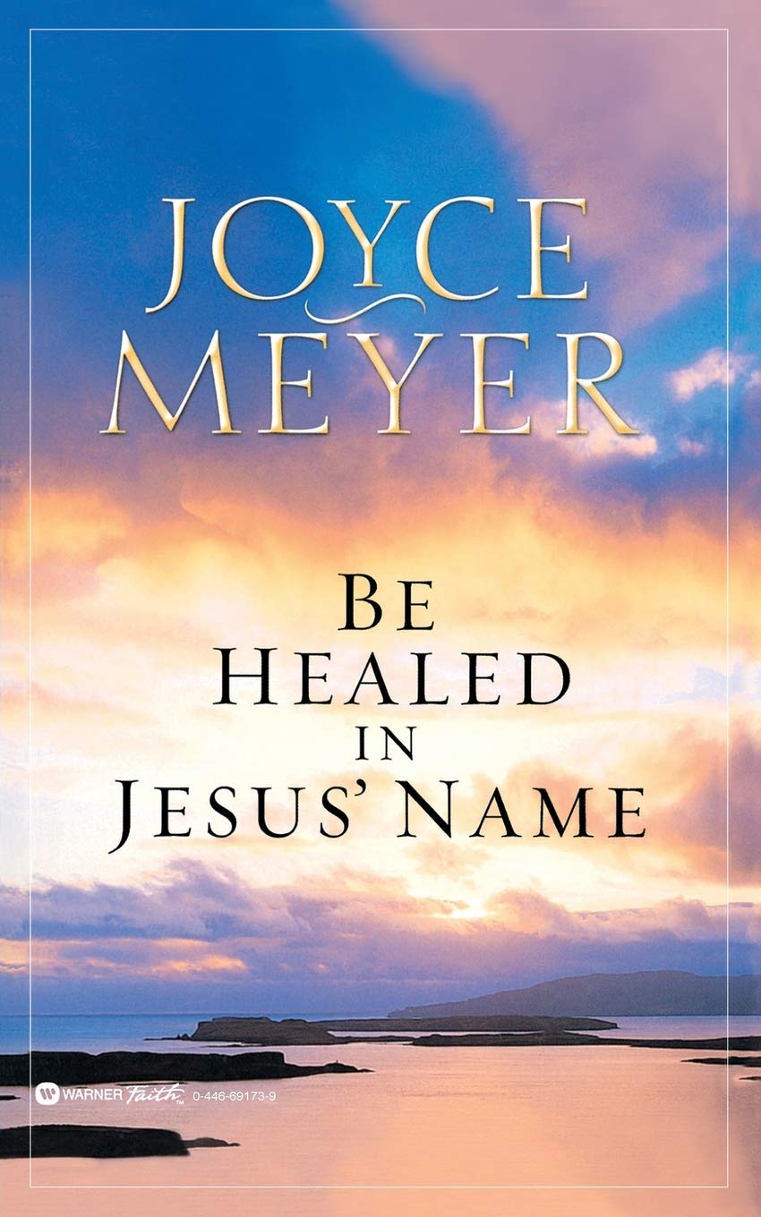 Be Healed in Jesus' Name By Joyce Meyer. 9780446691734