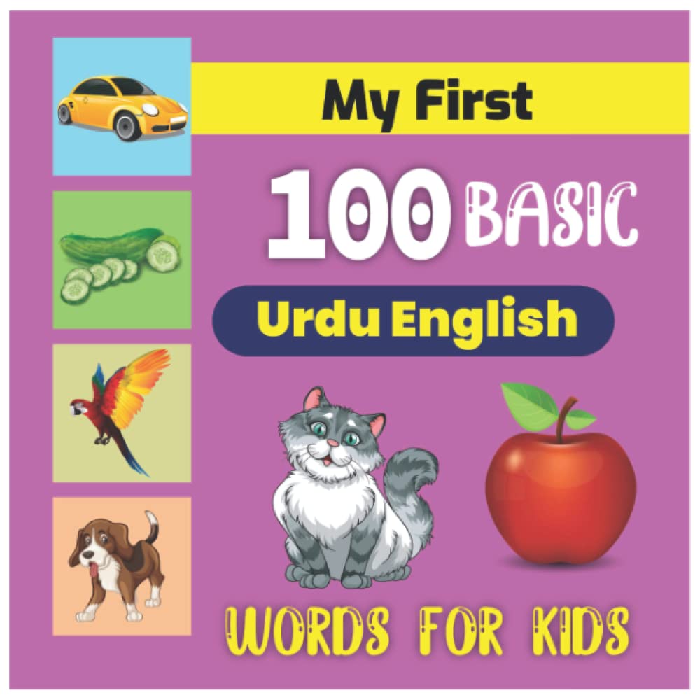 My First 100 Basic Urdu English Words for Kids: An amazing handbook for toddlers with a variety of fruits, vegetables, ABC animals, vehicles, body parts and many more.