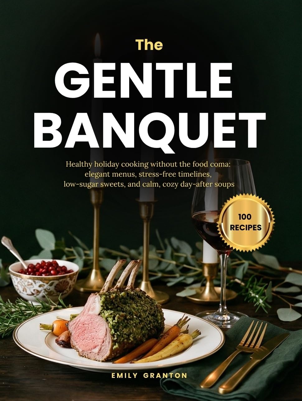 The Gentle Banquet: Healthy holiday cooking without the food coma: elegant menus, stress-free timelines, low-sugar sweets, and calm, cozy day-after soups (The Everyday Kitchen Collection)      [Print Replica] Kindle Edition