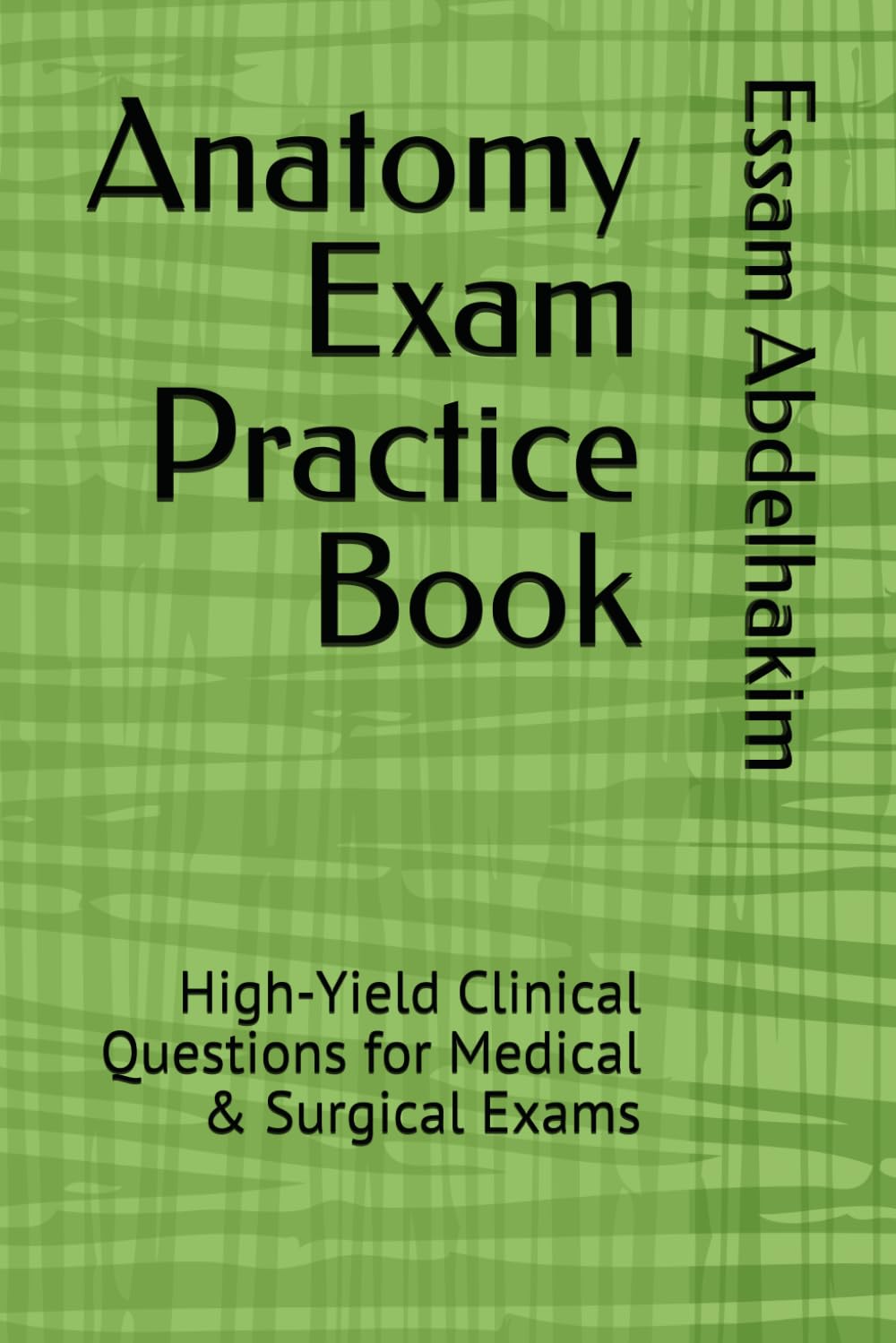 Anatomy Exam Practice Book: High-Yield Clinical Questions for Medical & Surgical Exams (Medical Exams)