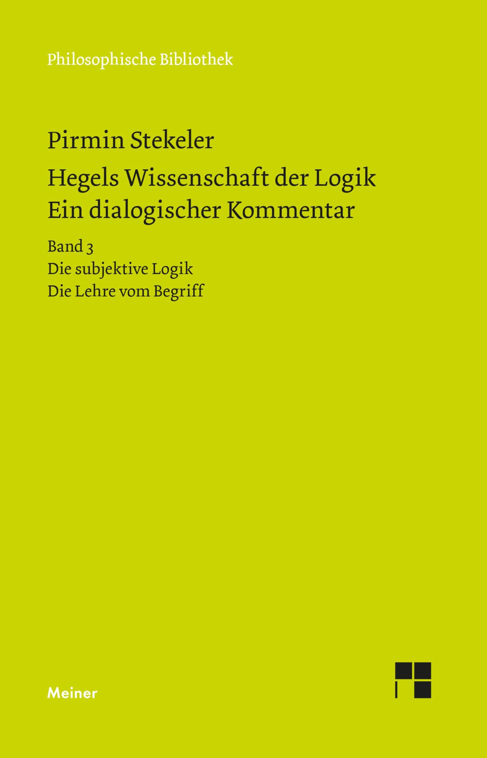 Hegels Wissenschaft der Logik. Ein dialogischer Kommentar: Bd. 3: Die subjektive Logik. Die Lehre vom Begriff. Urteil, Schluss und Erklärung (Philosophische Bibliothek)