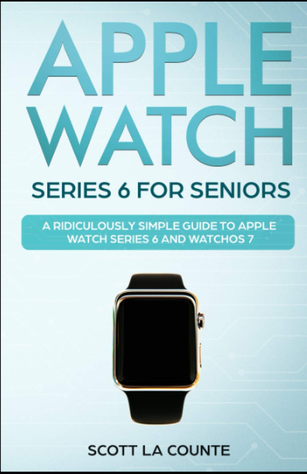 Apple Watch Series 6 For Seniors: A Ridiculously Simple Guide To Apple Watch Series 6 and WatchOS 7