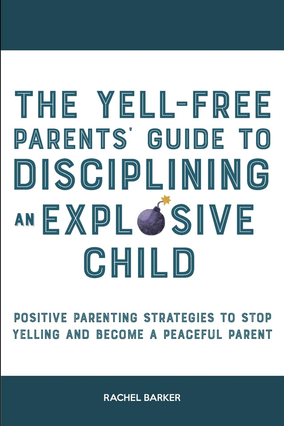 The Yell-Free Parents' Guide to Disciplining an Explosive Child: Positive Parenting Strategies to Stop Yelling and Become a Peaceful Parent
