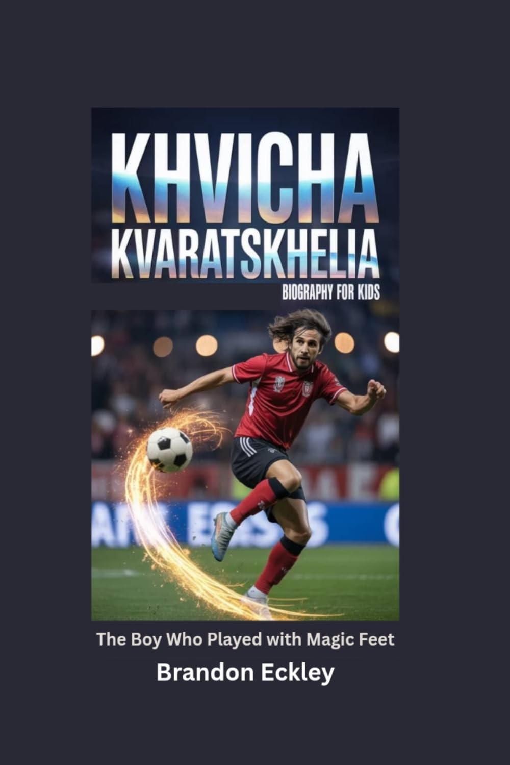 KHVICHA KVARATSKHELIA: The Boy Who Played with Magic Feet- Biography for kids