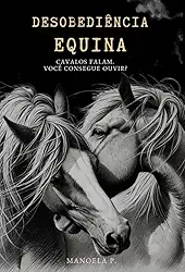 Desobediência Equina: Cavalos falam. Você consegue ouvir?